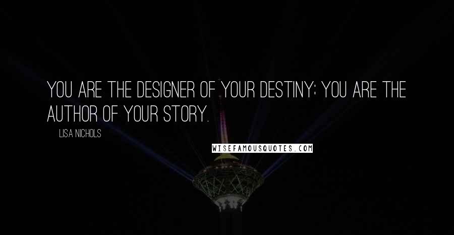 Lisa Nichols Quotes: You are the designer of your destiny; you are the author of your story.