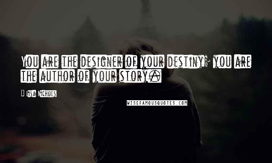 Lisa Nichols Quotes: You are the designer of your destiny; you are the author of your story.