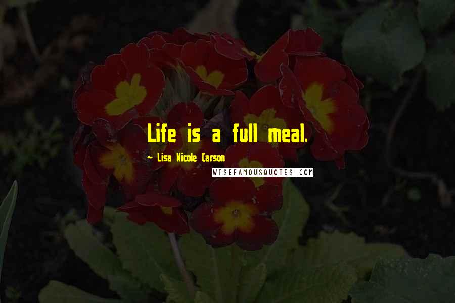 Lisa Nicole Carson Quotes: Life is a full meal.