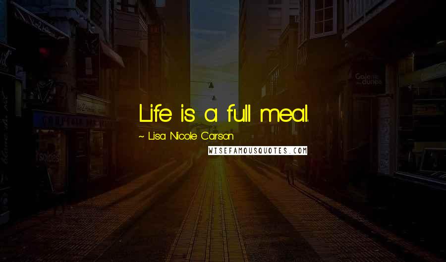 Lisa Nicole Carson Quotes: Life is a full meal.