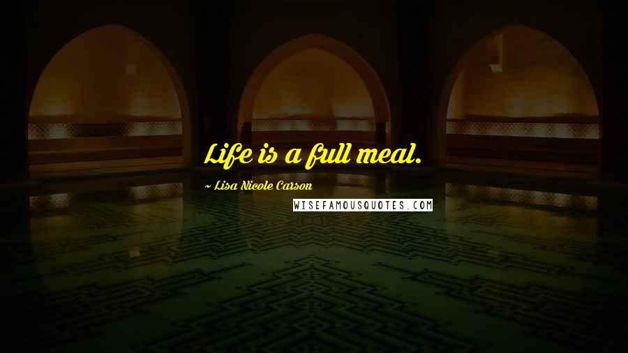 Lisa Nicole Carson Quotes: Life is a full meal.