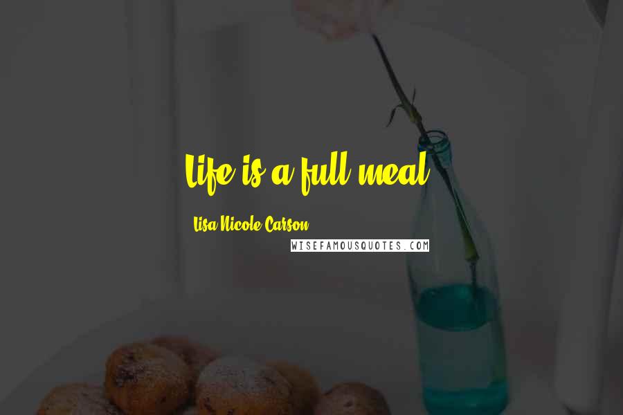 Lisa Nicole Carson Quotes: Life is a full meal.