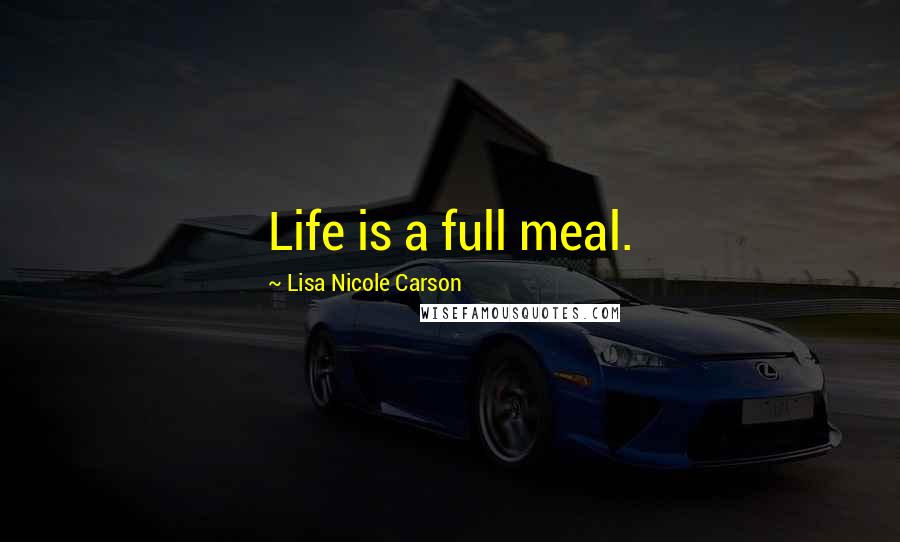 Lisa Nicole Carson Quotes: Life is a full meal.