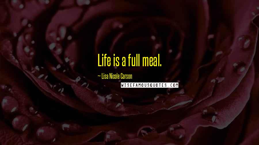 Lisa Nicole Carson Quotes: Life is a full meal.