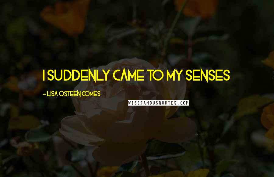 Lisa Osteen Comes Quotes: I suddenly came to my senses