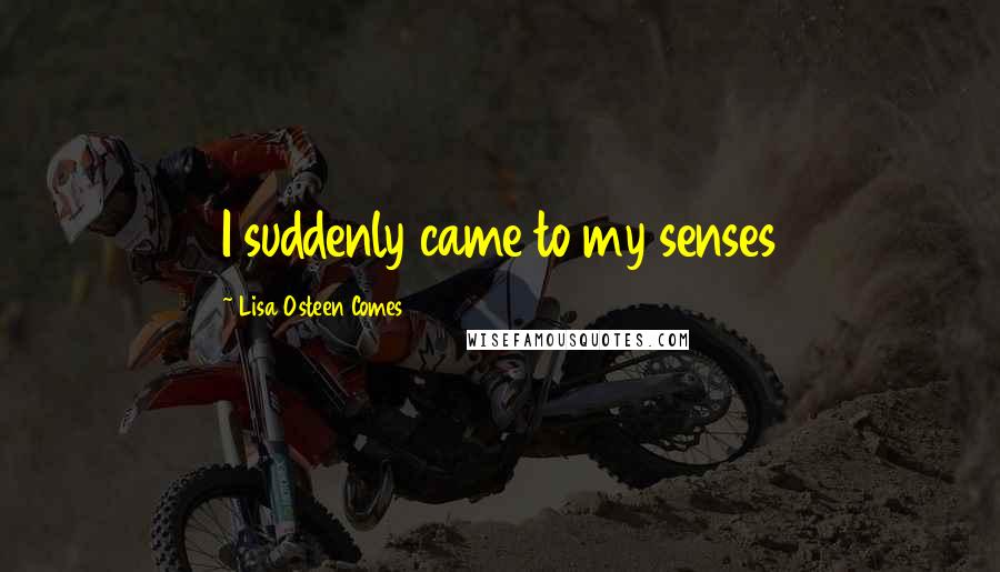 Lisa Osteen Comes Quotes: I suddenly came to my senses