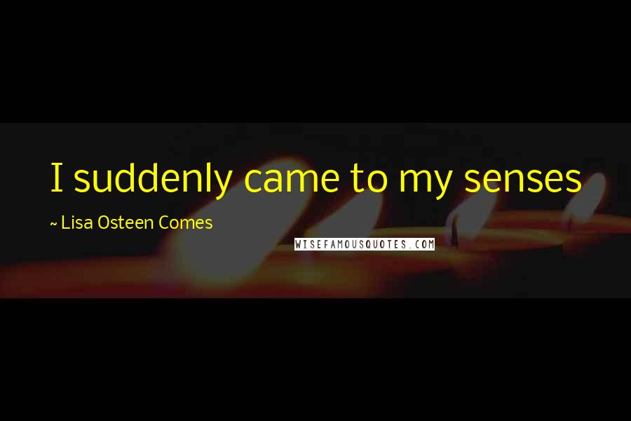 Lisa Osteen Comes Quotes: I suddenly came to my senses