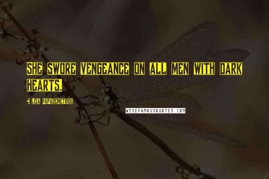 Lisa Papademetriou Quotes: She swore vengeance on all men with dark hearts.