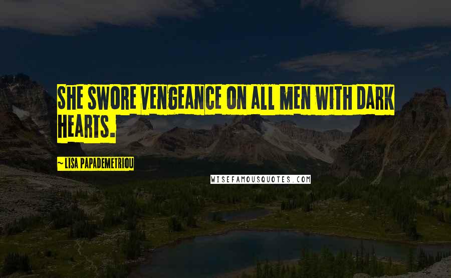 Lisa Papademetriou Quotes: She swore vengeance on all men with dark hearts.