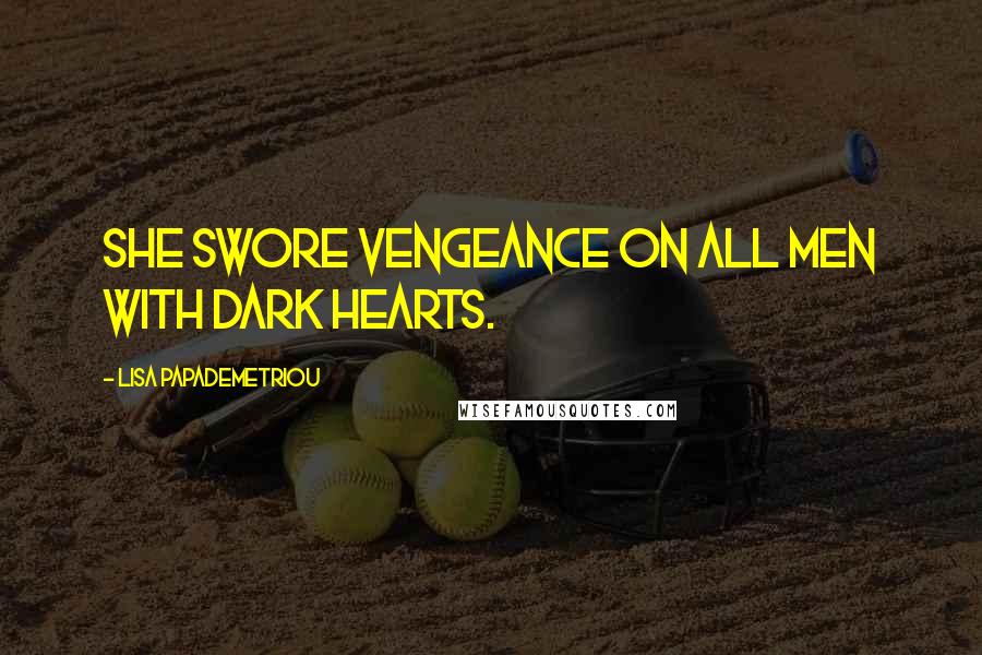 Lisa Papademetriou Quotes: She swore vengeance on all men with dark hearts.