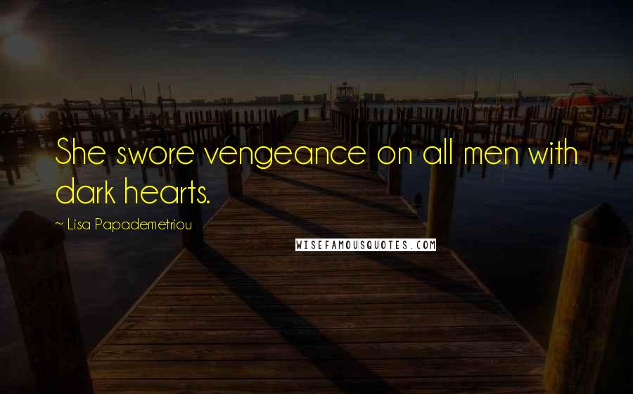 Lisa Papademetriou Quotes: She swore vengeance on all men with dark hearts.