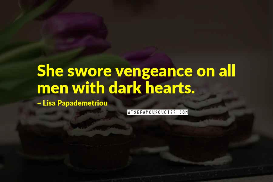 Lisa Papademetriou Quotes: She swore vengeance on all men with dark hearts.