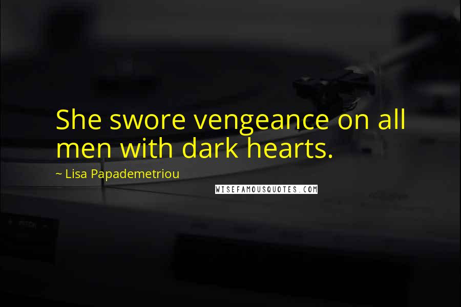 Lisa Papademetriou Quotes: She swore vengeance on all men with dark hearts.