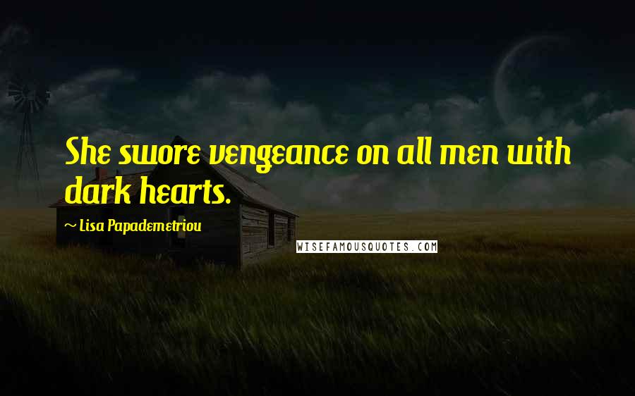 Lisa Papademetriou Quotes: She swore vengeance on all men with dark hearts.