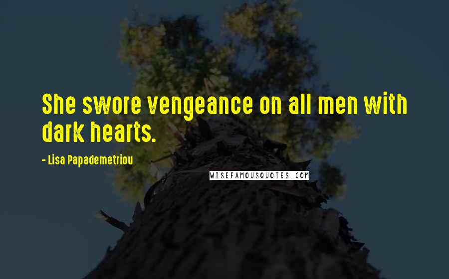 Lisa Papademetriou Quotes: She swore vengeance on all men with dark hearts.