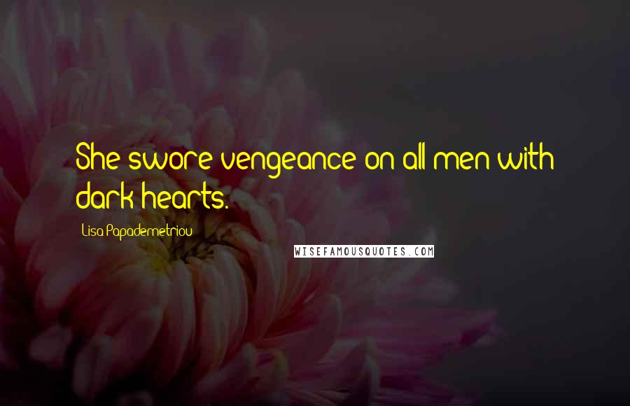 Lisa Papademetriou Quotes: She swore vengeance on all men with dark hearts.