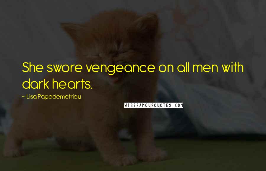 Lisa Papademetriou Quotes: She swore vengeance on all men with dark hearts.