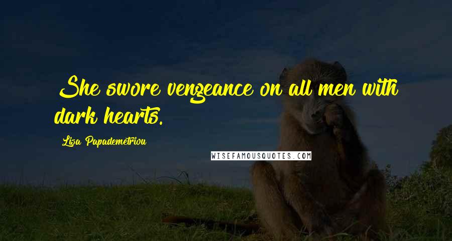 Lisa Papademetriou Quotes: She swore vengeance on all men with dark hearts.