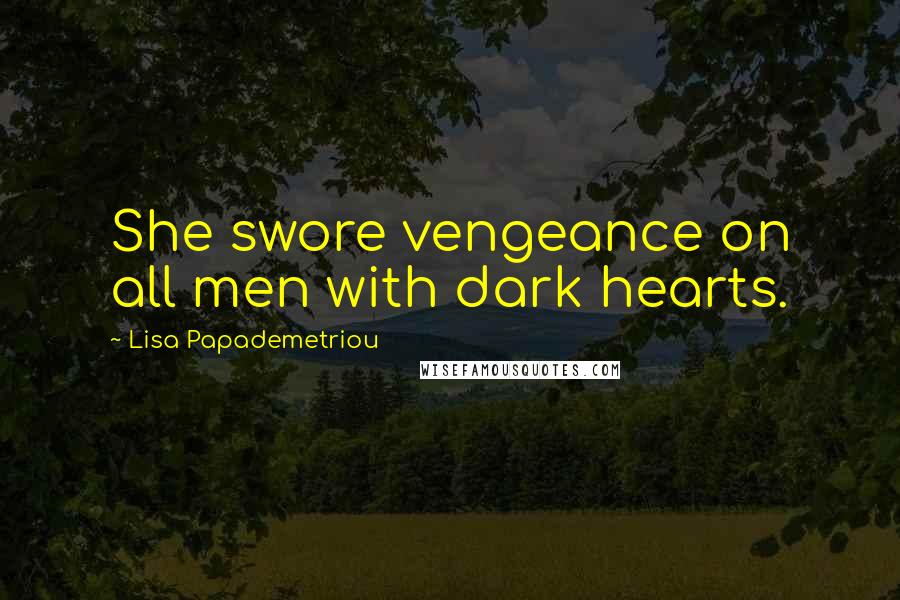 Lisa Papademetriou Quotes: She swore vengeance on all men with dark hearts.