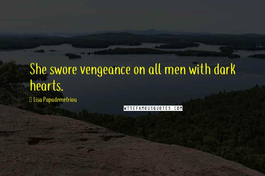 Lisa Papademetriou Quotes: She swore vengeance on all men with dark hearts.