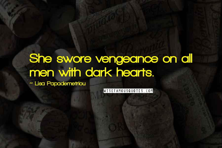 Lisa Papademetriou Quotes: She swore vengeance on all men with dark hearts.