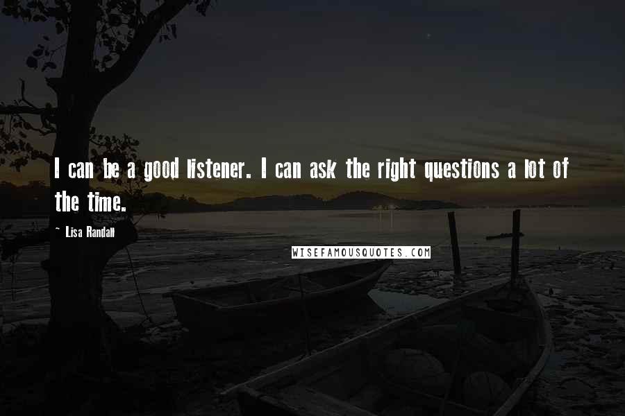 Lisa Randall Quotes: I can be a good listener. I can ask the right questions a lot of the time.