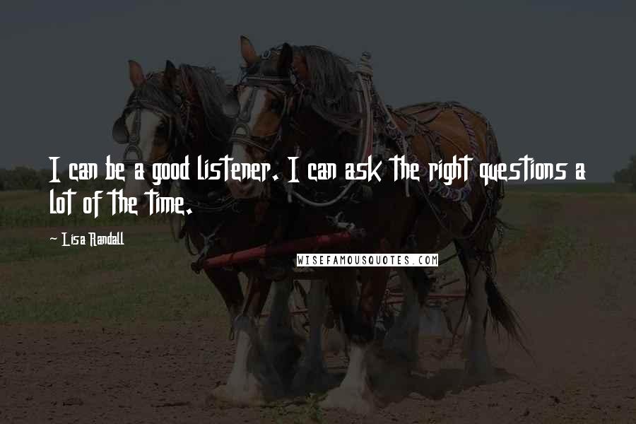 Lisa Randall Quotes: I can be a good listener. I can ask the right questions a lot of the time.