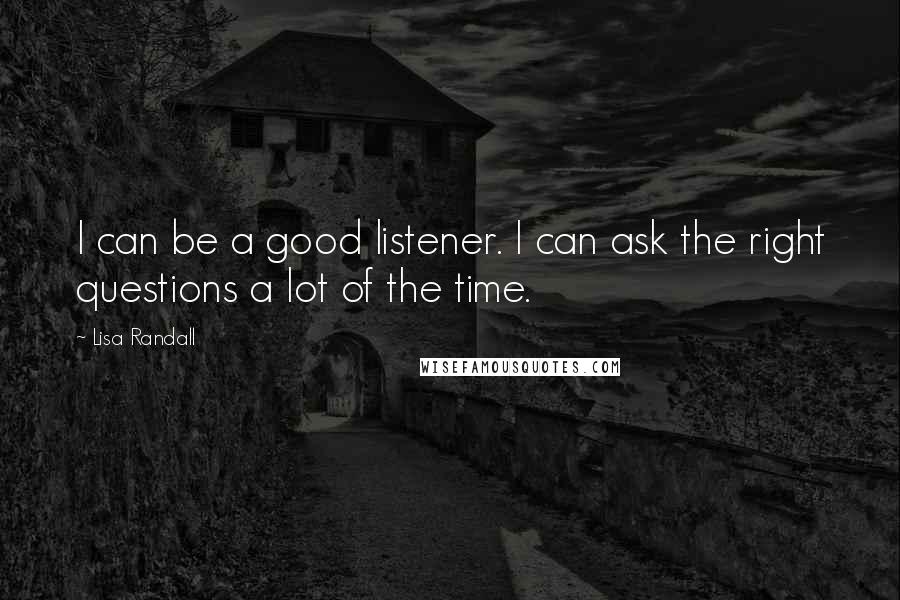 Lisa Randall Quotes: I can be a good listener. I can ask the right questions a lot of the time.