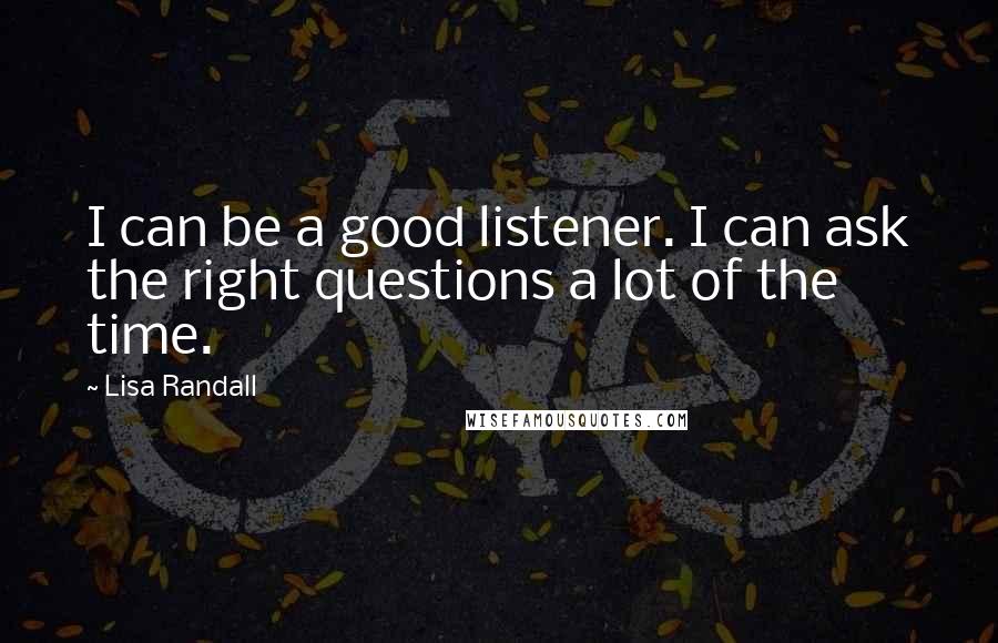 Lisa Randall Quotes: I can be a good listener. I can ask the right questions a lot of the time.