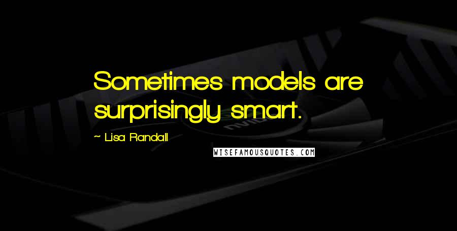 Lisa Randall Quotes: Sometimes models are surprisingly smart.