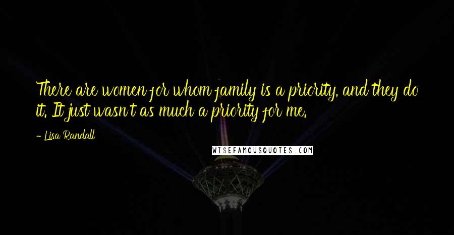 Lisa Randall Quotes: There are women for whom family is a priority, and they do it. It just wasn't as much a priority for me.