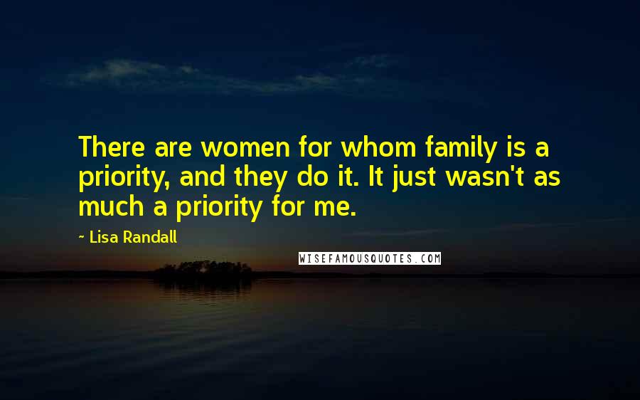 Lisa Randall Quotes: There are women for whom family is a priority, and they do it. It just wasn't as much a priority for me.