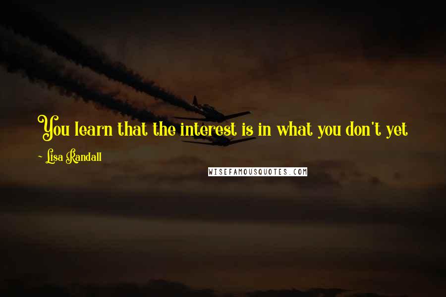 Lisa Randall Quotes: You learn that the interest is in what you don't yet know and that theories evolve. But we nonetheless have progress and improved knowledge over time.