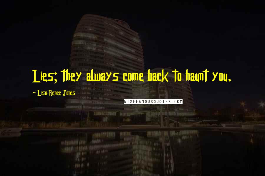 Lisa Renee Jones Quotes: Lies; they always come back to haunt you.