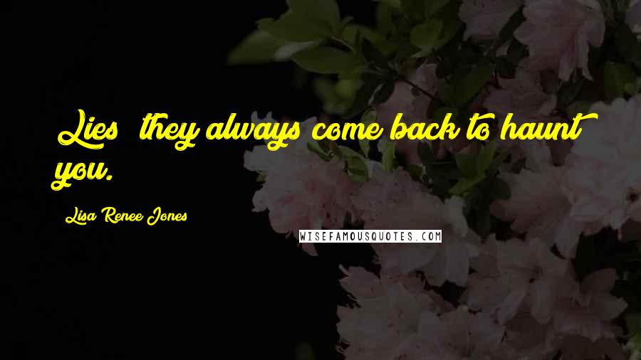 Lisa Renee Jones Quotes: Lies; they always come back to haunt you.