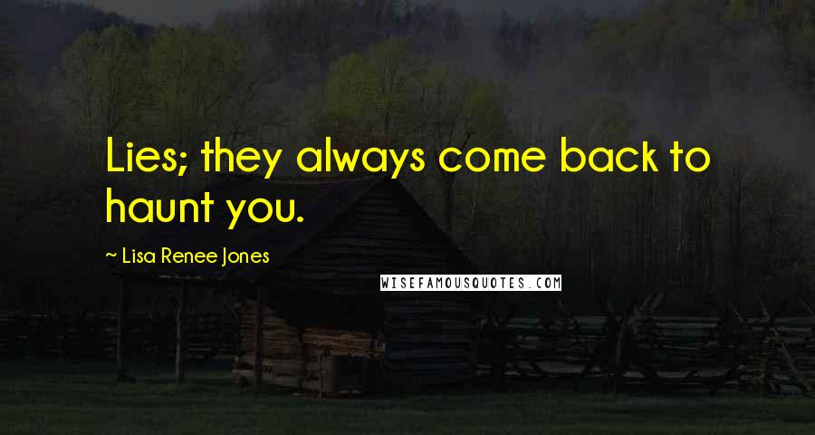 Lisa Renee Jones Quotes: Lies; they always come back to haunt you.