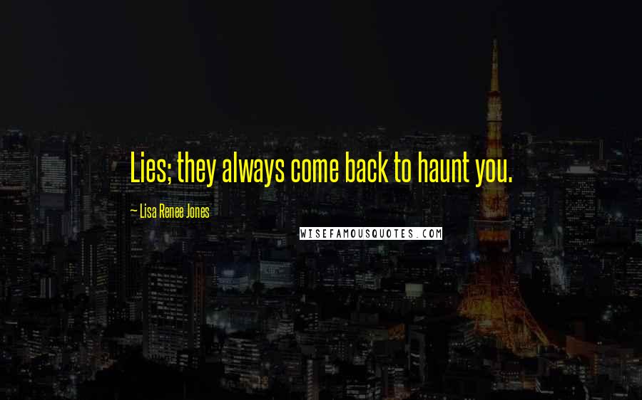 Lisa Renee Jones Quotes: Lies; they always come back to haunt you.