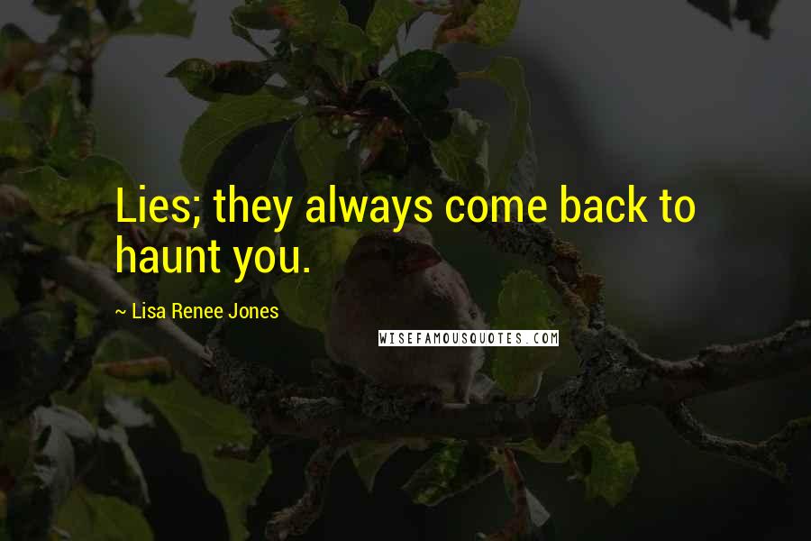 Lisa Renee Jones Quotes: Lies; they always come back to haunt you.