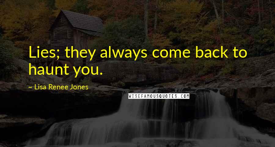 Lisa Renee Jones Quotes: Lies; they always come back to haunt you.