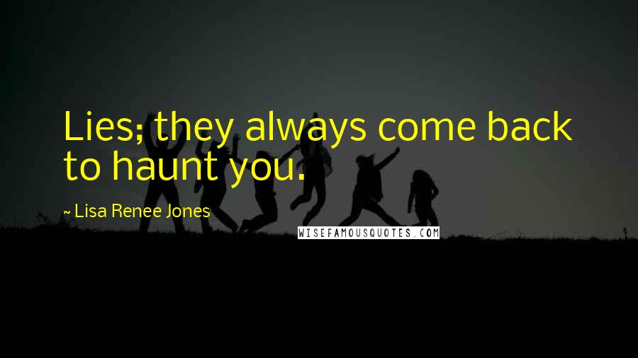 Lisa Renee Jones Quotes: Lies; they always come back to haunt you.