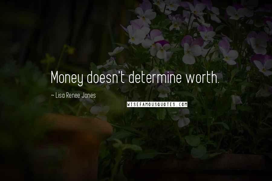 Lisa Renee Jones Quotes: Money doesn't determine worth.