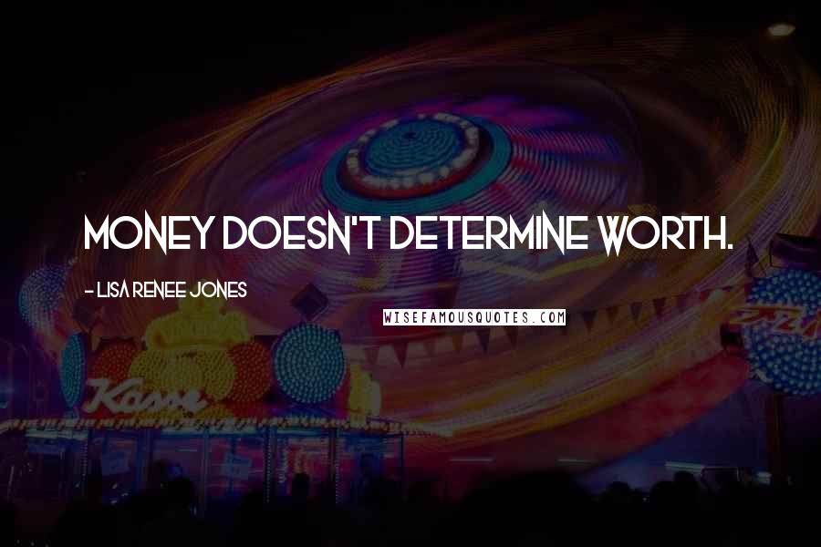 Lisa Renee Jones Quotes: Money doesn't determine worth.