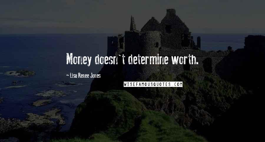 Lisa Renee Jones Quotes: Money doesn't determine worth.