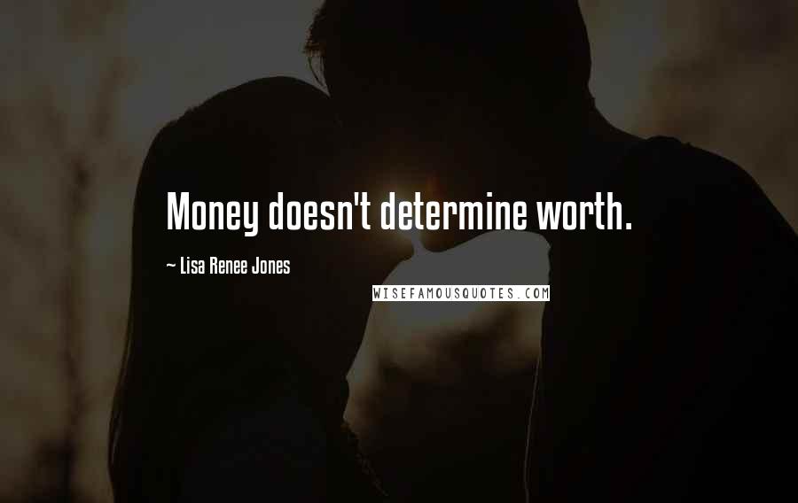 Lisa Renee Jones Quotes: Money doesn't determine worth.