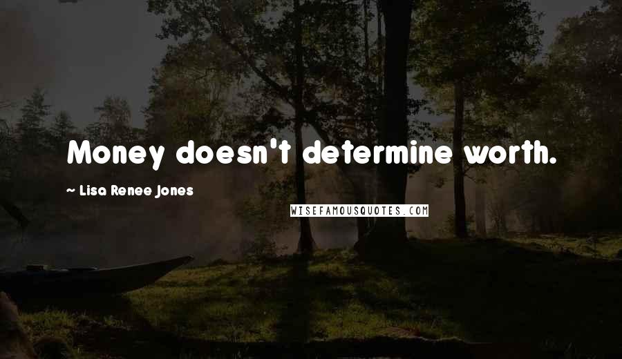 Lisa Renee Jones Quotes: Money doesn't determine worth.