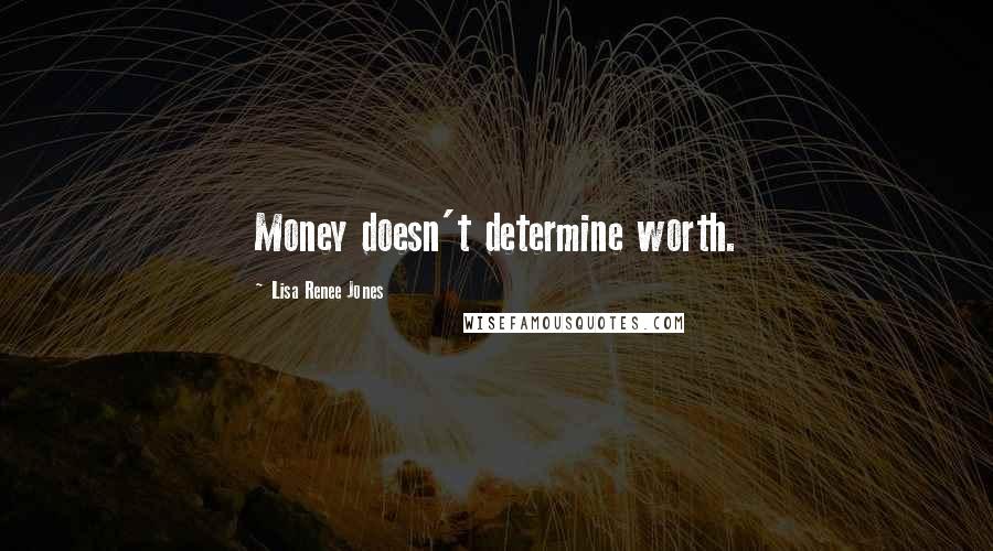 Lisa Renee Jones Quotes: Money doesn't determine worth.