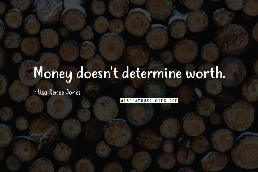 Lisa Renee Jones Quotes: Money doesn't determine worth.