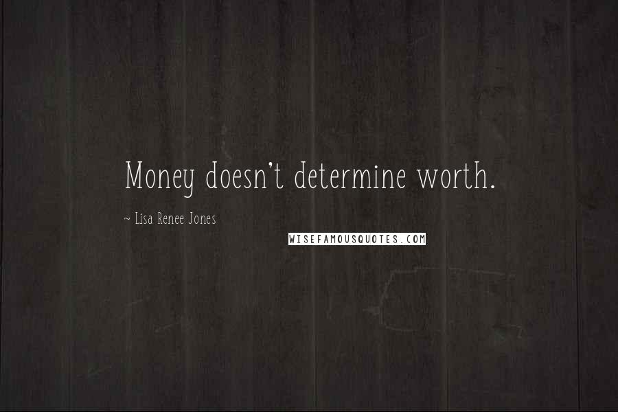 Lisa Renee Jones Quotes: Money doesn't determine worth.