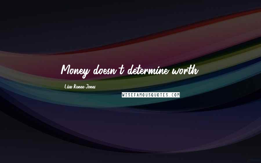 Lisa Renee Jones Quotes: Money doesn't determine worth.