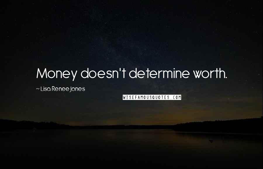 Lisa Renee Jones Quotes: Money doesn't determine worth.